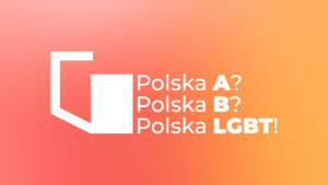 Read more about the article Polska A, Polska B? Nie, Polska LGBT!